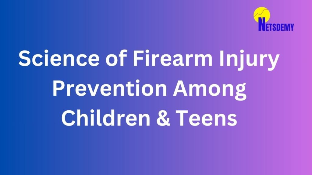 Science of Firearm Injury Prevention Among Children & Teens